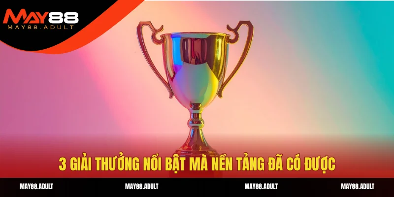 3 giải thưởng nổi bật mà nền tảng đã có được