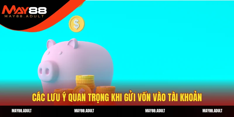 Các lưu ý quan trọng khi gửi vốn vào tài khoản
