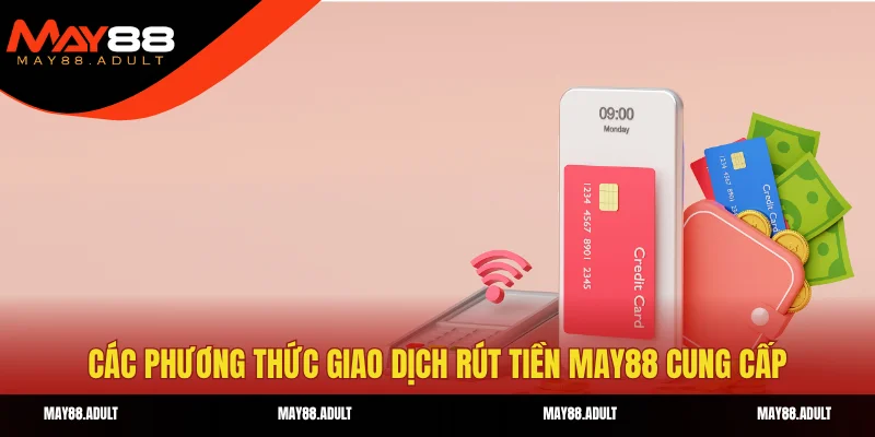 Các phương thức giao dịch rút tiền May88 cung cấp