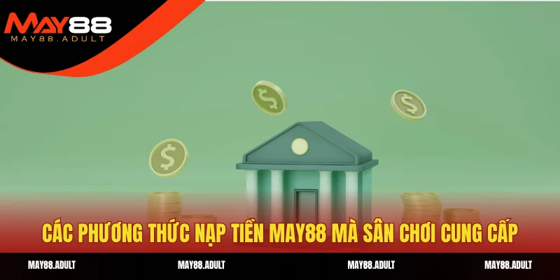 Các phương thức nạp tiền May88 mà sân chơi cung cấp