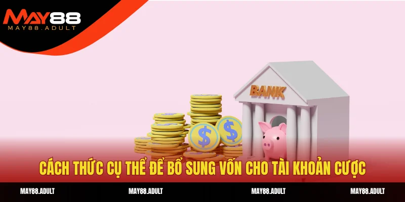 Cách thức cụ thể để bổ sung vốn cho tài khoản cược