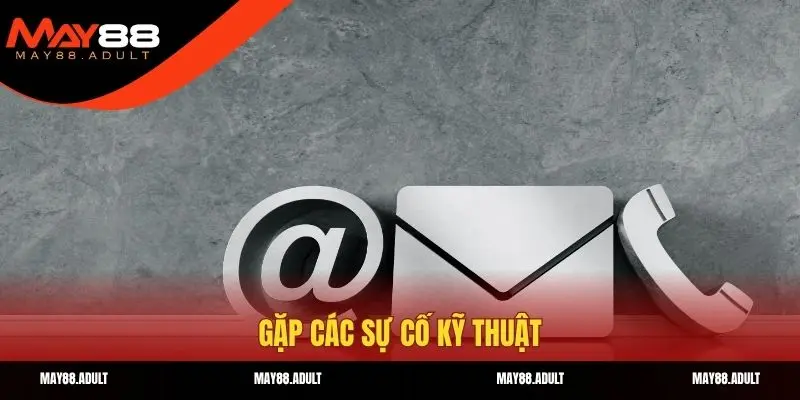 Gặp các sự cố kỹ thuật