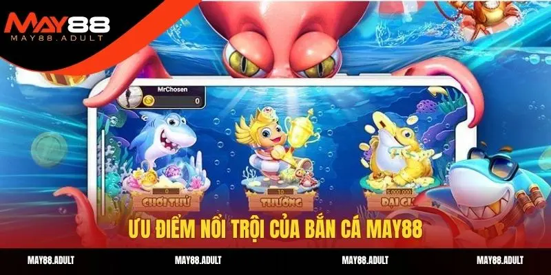 Một số ưu điểm nổi trội mà bắn cá may88 mang lại