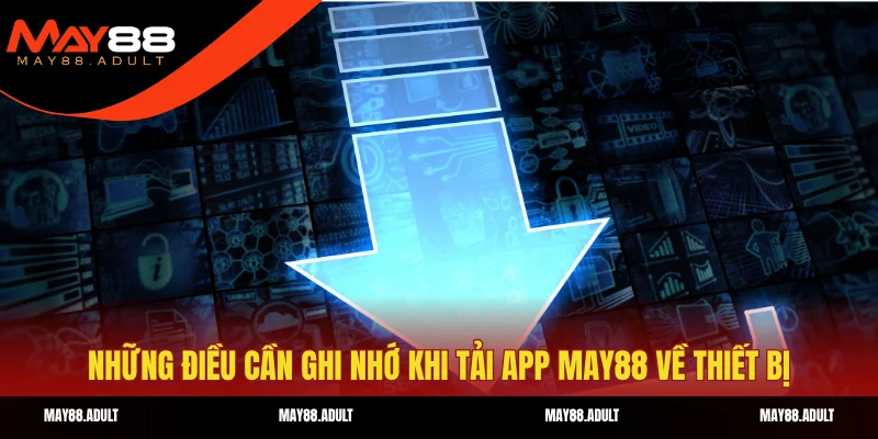 Những điều cần ghi nhớ khi tải app May88 về thiết bị