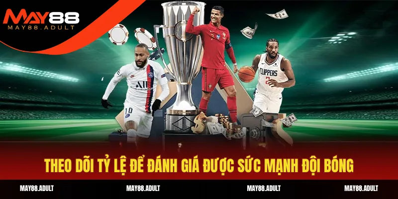 Theo dõi tỷ lệ để đánh giá được sức mạnh đội bóng 