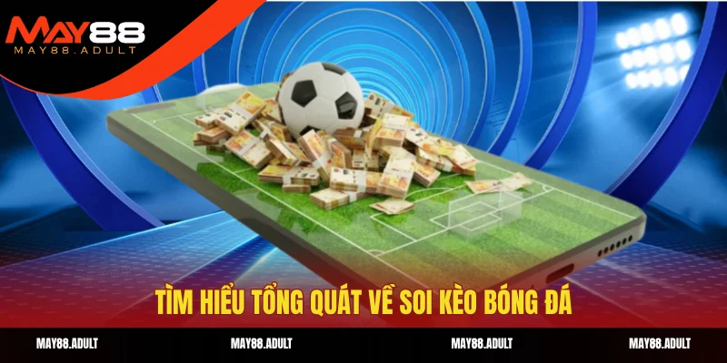 Tìm hiểu tổng quát về soi kèo bóng đá