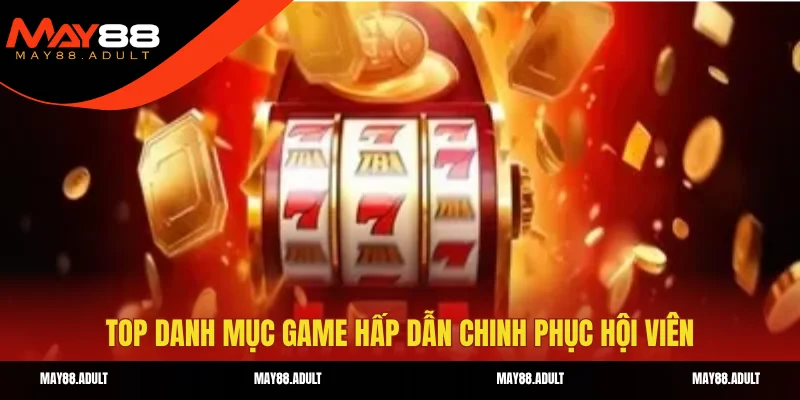 Top danh mục game hấp dẫn chinh phục hội viên